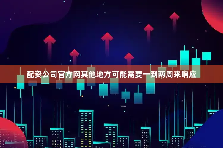 配资公司官方网其他地方可能需要一到两周来响应
