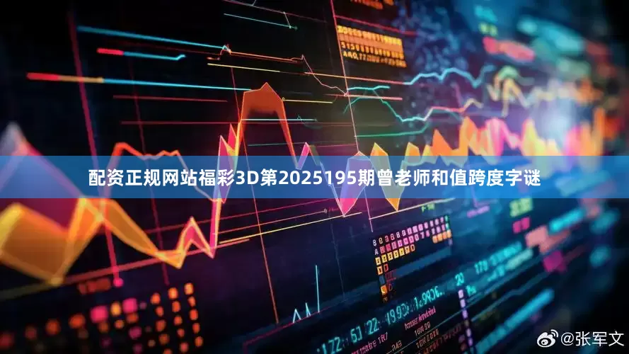 配资正规网站福彩3D第2025195期曾老师和值跨度字谜