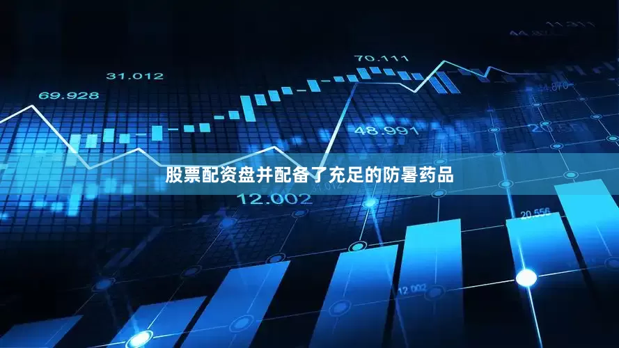 股票配资盘并配备了充足的防暑药品
