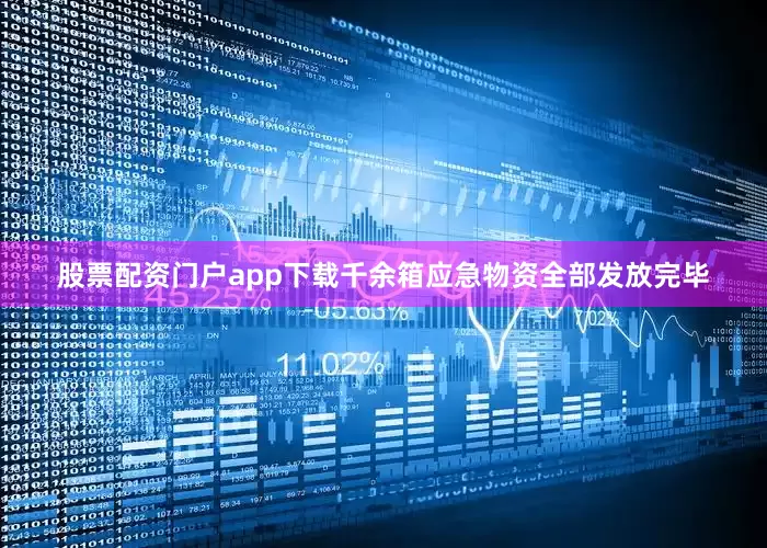 股票配资门户app下载千余箱应急物资全部发放完毕