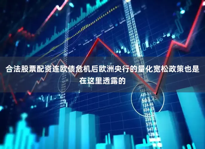 合法股票配资连欧债危机后欧洲央行的量化宽松政策也是在这里透露的